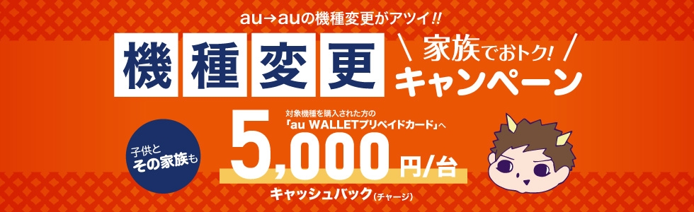 KDDI、機種変更で1台5000円キャッシュバックする｢家族でおトク！機種変更キャンペーン｣を発表